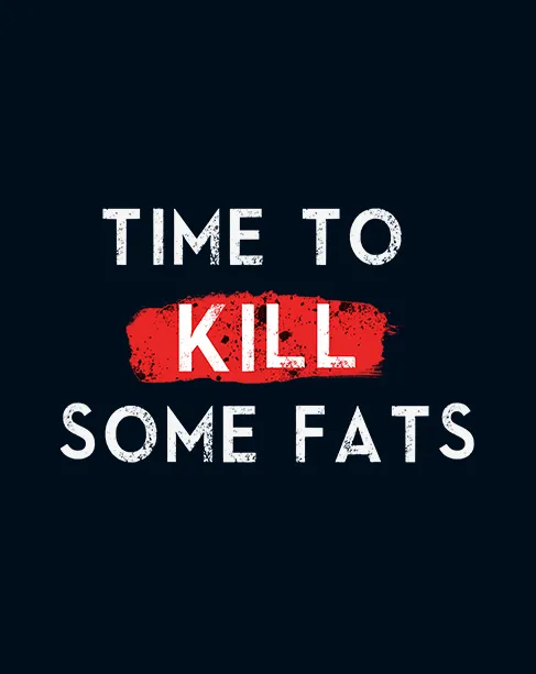 "TIME TO KILL SOME FAT" -HALF-SLEEVE T-SHIRT